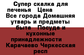 Супер-скалка для печенья › Цена ­ 2 000 - Все города Домашняя утварь и предметы быта » Посуда и кухонные принадлежности   . Карачаево-Черкесская респ.